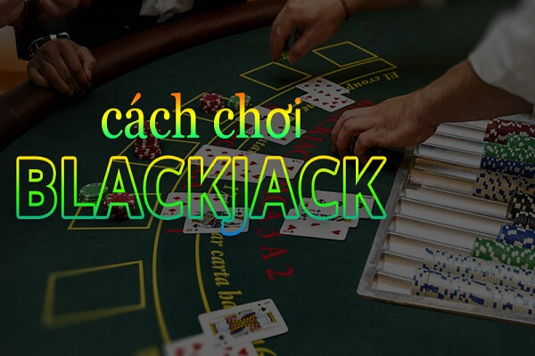 Cách chơi Blackjack Là Gì